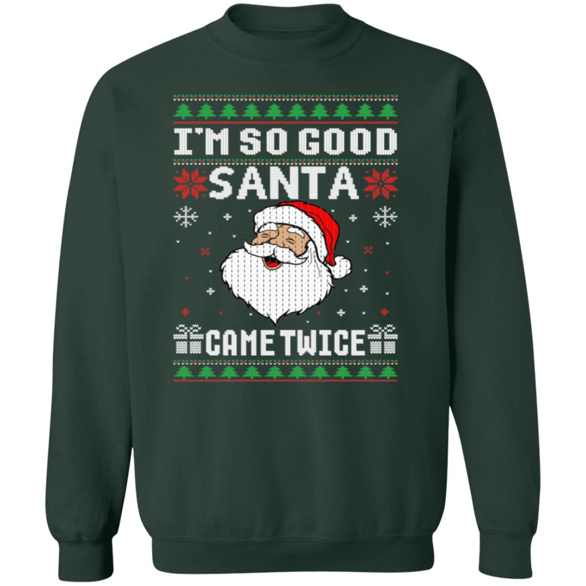 I'M SO GOOD, SANTA CAME TWICE, UGLY CHRISTMAS SWEATSHIRT