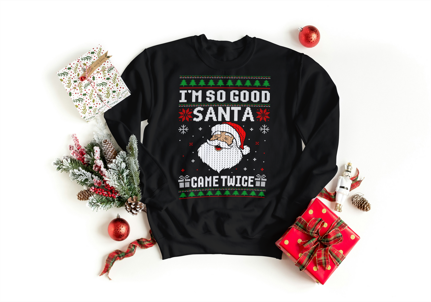 I'M SO GOOD, SANTA CAME TWICE, UGLY CHRISTMAS SWEATSHIRT